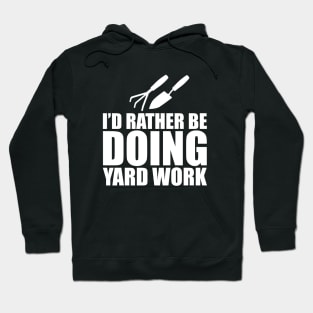 Gardener - I'd rather be doing yard work w Hoodie